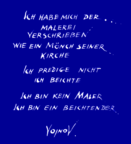 Ich habe mich der Malerei verschrieben, wie ein Mnch seiner Kirche. Ich predige nicht, ich beichte. Ich bin kein Maler, ich bin ein Beichtender. VojnoV